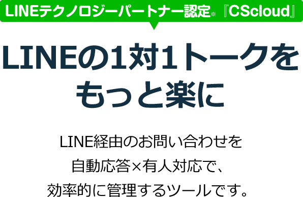 LINEテクノロジーパートナー認定※『CScloud』LINEの1対1トークをもっと楽に LINE経由のお問い合わせを自動応答×有人対応で、効率的に管理するツールです。